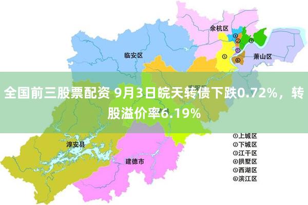 全国前三股票配资 9月3日皖天转债下跌0.72%，转股溢价率6.19%