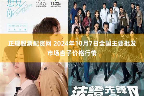 正规股票配资网 2024年10月7日全国主要批发市场杏子价格行情