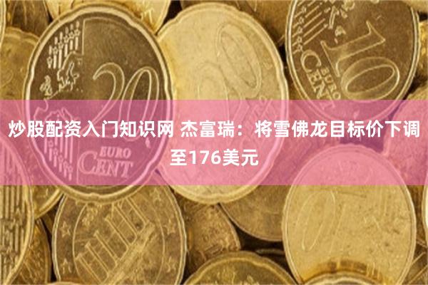 炒股配资入门知识网 杰富瑞：将雪佛龙目标价下调至176美元