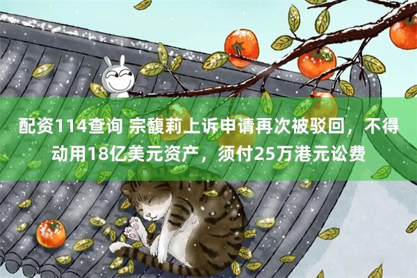 配资114查询 宗馥莉上诉申请再次被驳回，不得动用18亿美元资产，须付25万港元讼费